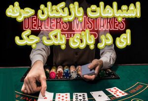 اشتباهات بازیکنان حرفه ای در بازی بلک جک و نبردن مبلغ های زیاد